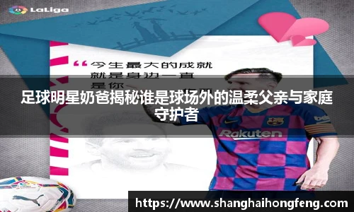 足球明星奶爸揭秘谁是球场外的温柔父亲与家庭守护者